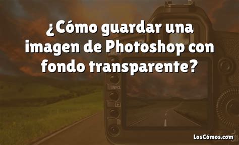 C Mo Guardar Una Imagen De Photoshop Con Fondo Transparente