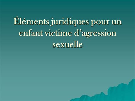 Éléments Juridiques Pour Un Enfant Victime Dagression Sexuelle Ppt