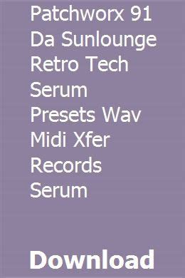 Patchworx 91 Da Sunlounge Retro Tech Serum Presets Wav Midi Xfer