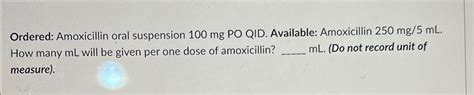 Solved Ordered: Amoxicillin oral suspension 100 ﻿mg PO QID. | Chegg.com