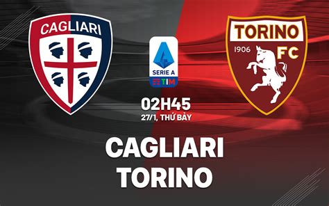 Nhận định Bóng đá Cagliari Vs Torino VĐqg Italia Hôm Nay