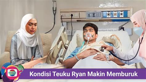 Kabar Duka Kondisi Teuku Ryan Setelah Operasi Tadi Bikin Ria Ricis