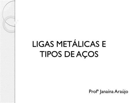 PPT LIGAS METÁLICAS E TIPOS DE AÇOS PowerPoint Presentation free