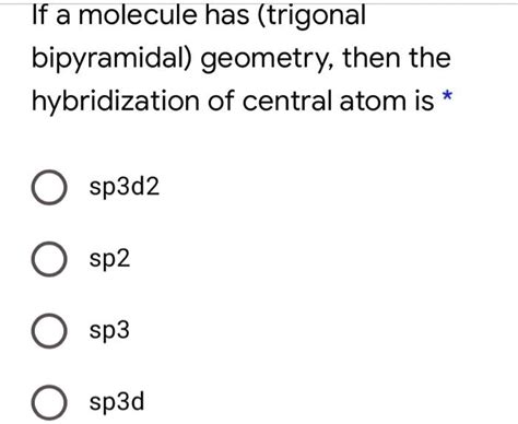 Solved If A Molecule Has Trigonal Bipyramidal Geometry Then The Hybridization Of Central