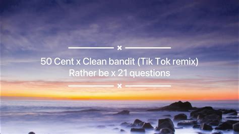 50 Cent X Clean Bandit Tik Tok Remix 21 Questions X Rather Be Youtube