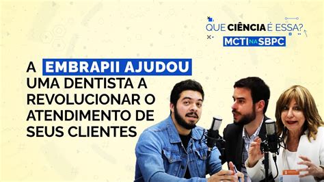 Mcti Na Sbpc A Embrapii Ajudou Uma Dentista A Revolucionar O