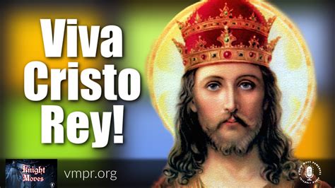 21 Nov 22 Knight Moves Encore Viva Cristo Rey Long Live Christ The King