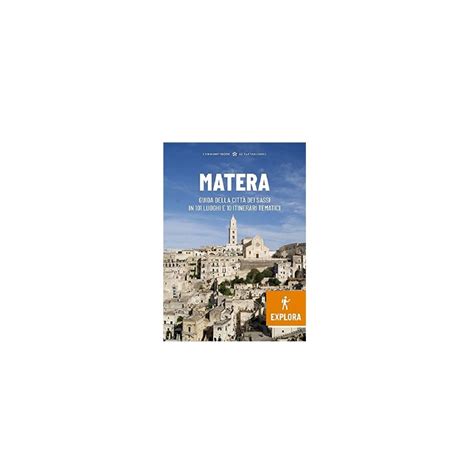 Matera Explora Guida Della Citt Dei Sassi In Luoghi E