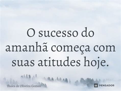 O Sucesso Do Amanh Come A Suas Thales De Oliveira Gomes Pensador