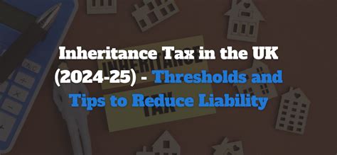 Inheritance Tax In The Uk 2024 25 Thresholds And Tips To Reduce Liability