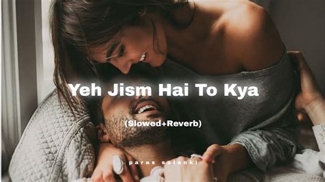 Yeh Jism Hai To Kya Slowed Reverb YouTube