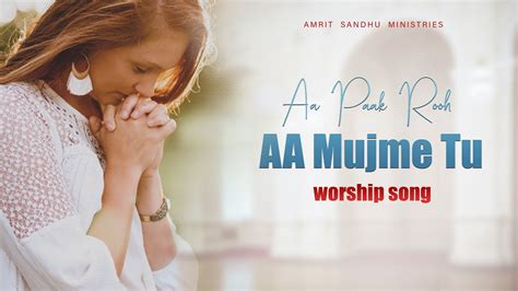 Aa Paak Rooh Aa Mujme Tu Worship Song Amrit Sandhu Ministries Youtube