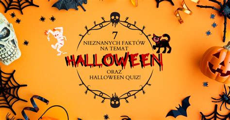 Trick or Treat Czyli 7 nieznanych faktów na temat Halloween oraz