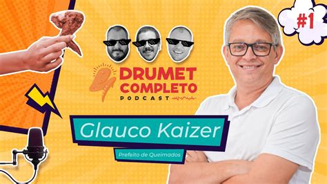 Glauco Kaizer L Prefeito De Queimados Podcast Drumet Completo 1