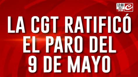 La Cgt Rechazó La Modernización Laboral Y Ratificó El Paro Del 9 De Mayo Youtube