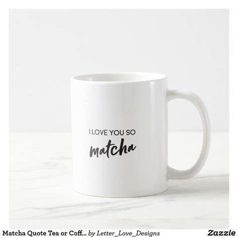 Matcha Quote Tea Or Coffee Mug Tea Quotes Lovers Quotes Matcha Quotes