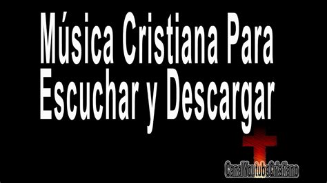 Musica Cristiana Para Escuchar Y Descargar Youtube