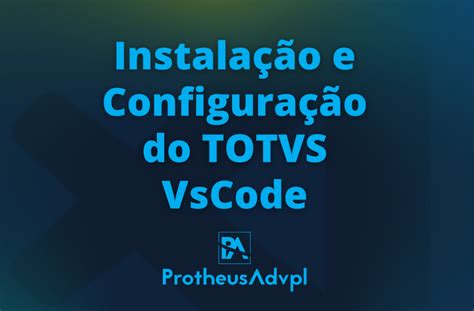 Instala O E Configura O Do Totvs Vscode Protheusadvpl