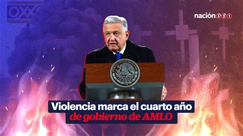 Violencia Marca El Cuarto Año De Gobierno De Amlo Youtube