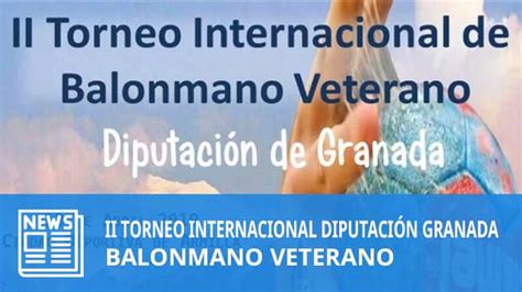 Ii Torneo Internacional Bm Veterano Diputaci N De Granada Sps Balonmano