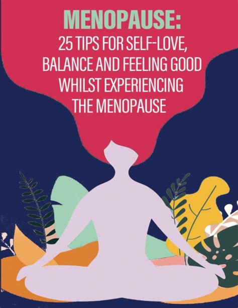 Menopause 25 Tips For Self Love Balance And Feeling Good Whilst Experiencing The Menopause By