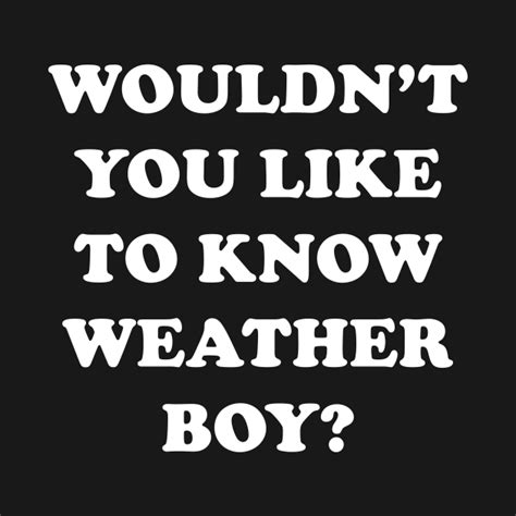 Wouldn T You Like To Know Weather Boy Weather Boy Onesie Teepublic