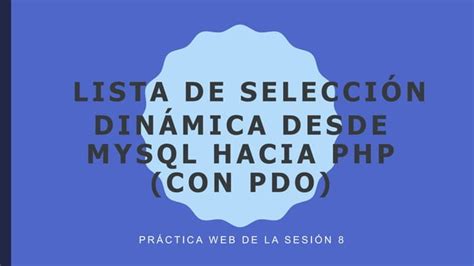 Lista de selección dinámica desde my sql hacia php con pdo PPT