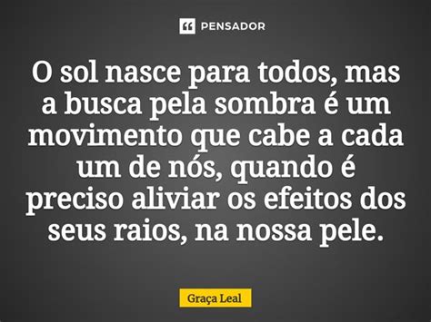 O Sol Nasce Para Todos Mas A Busca Gra A Leal Pensador