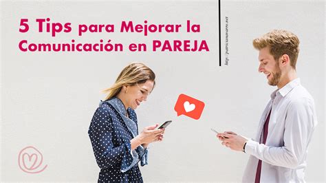 5 TIPS PARA MEJORAR LA COMUNICACIÓN EN LA PAREJA Patricia Navarro