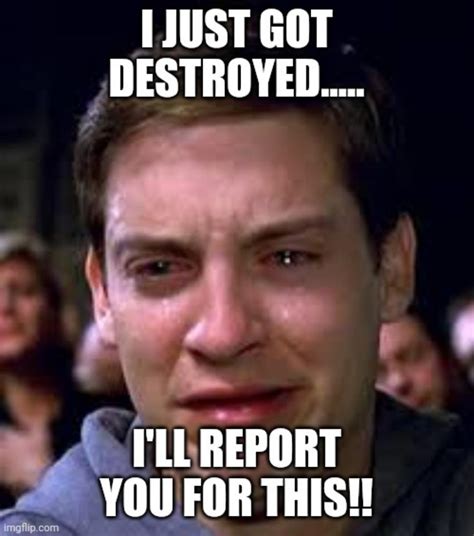 Made another meme for the crybabies. I love getting the "reported ...