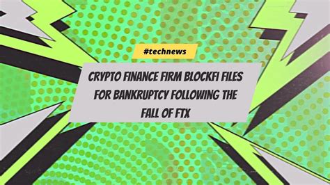 Crypto Finance Firm BlockFi Files For Bankruptcy Following The Fall Of