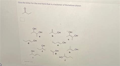 Solved Give The Letter For The Enol Form That Is A Tautomer Chegg