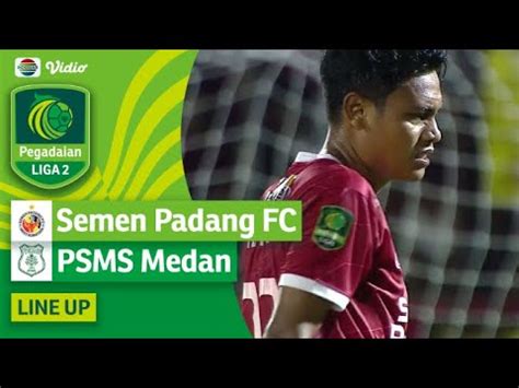 Semen Padang Fc Vs Psms Medan Line Up Kick Off Pegadaian Liga