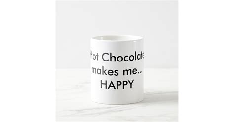 Hot Chocolate Makes Mehappy Coffee Mug Zazzle