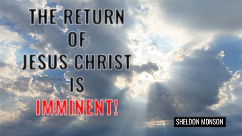 The Return Of Jesus Christ Is Imminent Sheldon Monson Youtube