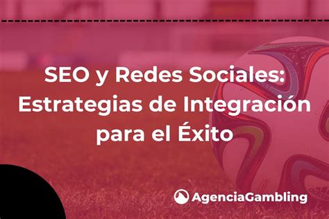 SEO y Redes Sociales Estrategias de Integración para el Éxito