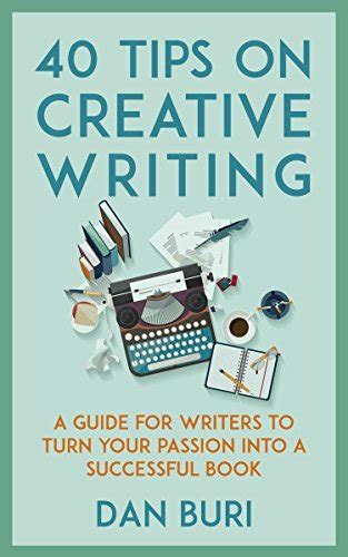 40 Tips On Creative Writing A Guide For Writers To Turn Your Passion