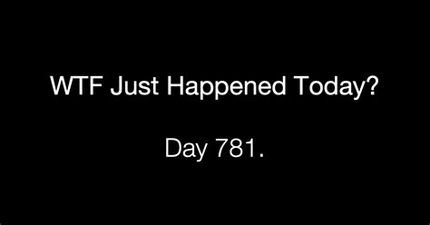 Day 781 Sanity What The Fuck Just Happened Today