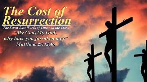 The Cost Of Resurrection Part 4 My God My God Why Have You