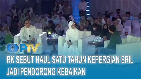 Rk Sebut Haul Satu Tahun Kepergian Eril Jadi Pendorong Kebaikan I Un