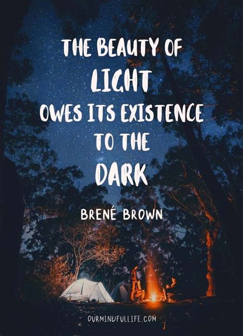 The Beauty Of Light Owes Its Experience To The Dark Quote By Brene