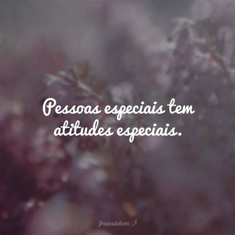 60 Frases Para Pessoas Especiais Que Expressam Carinhos Verdadeiros