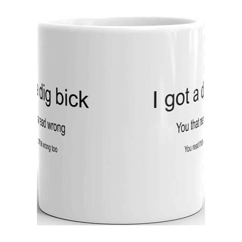 Ive Got A Dig Bick You Read That Wrong Funny Novelty Humor 11oz White Ceramic Glass Coffee Tea