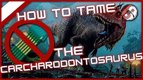 How To Tame The Carcharodontosaurus Basic Taming Guide Dos And Donts