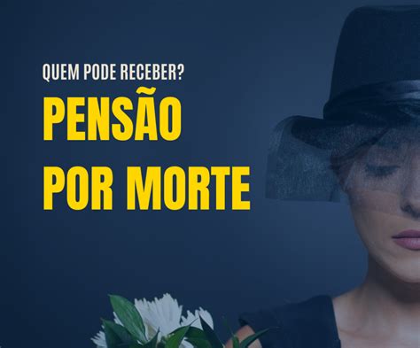 Pensão Por Morte Quem pode Receber Silva e Cikanovicius Advocacia e