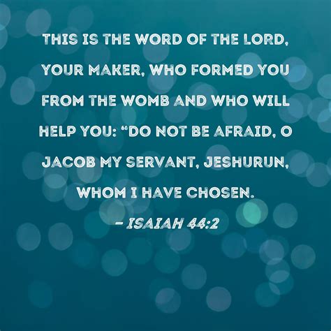 Isaiah 44:2 This is the word of the LORD, your Maker, who formed you from the womb and who will ...