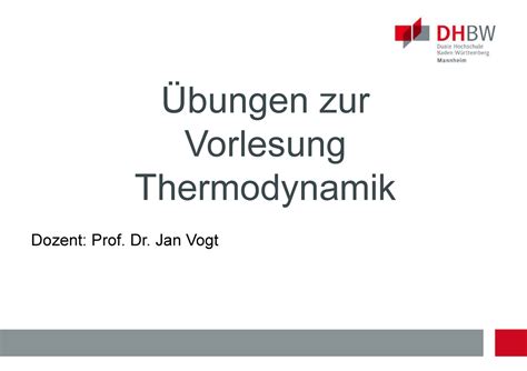 Übungen Thermodynamik Übungen zur Vorlesung Thermodynamik Dozent