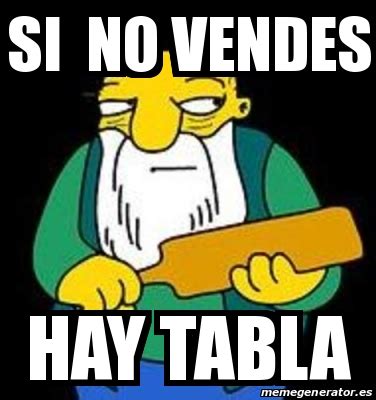 Meme Personalizado SI NO VENDES HAY TABLA 17744114