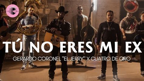 Tú No Eres Mi Ex Gerardo Coronel El Jerry x Cuatro De Oro LETRA