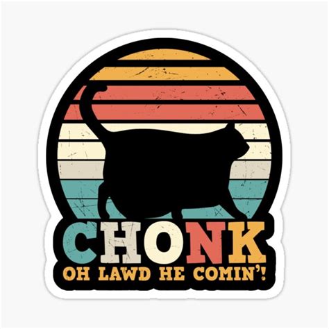 Chonk Oh Lawd He Comin Sticker For Sale By Funckydesigns Redbubble